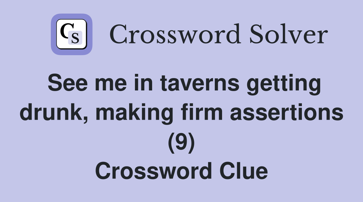 See me in taverns getting drunk, making firm assertions (9) Crossword